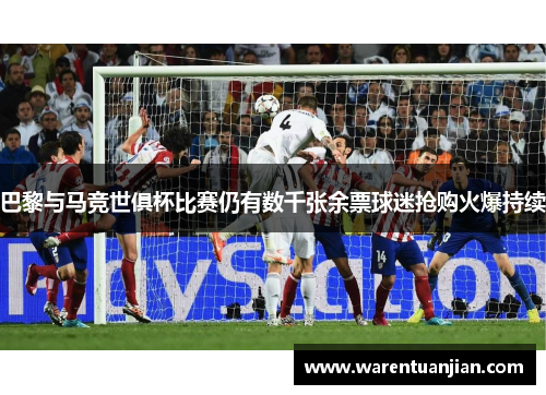 巴黎与马竞世俱杯比赛仍有数千张余票球迷抢购火爆持续