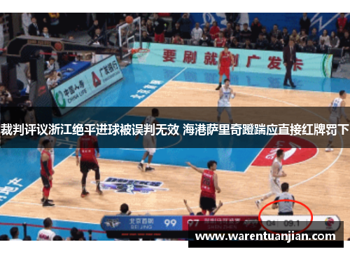 裁判评议浙江绝平进球被误判无效 海港萨里奇蹬踹应直接红牌罚下