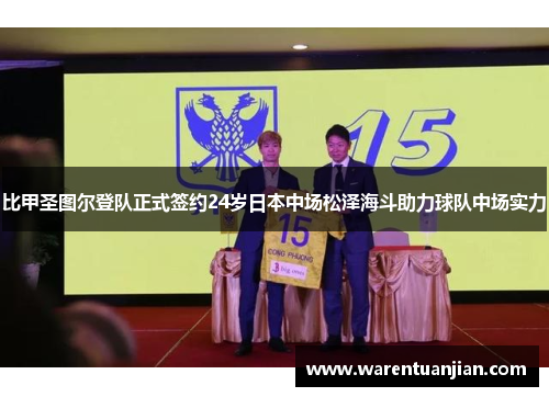 比甲圣图尔登队正式签约24岁日本中场松泽海斗助力球队中场实力
