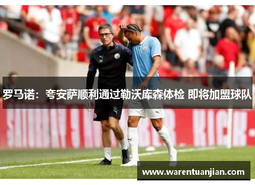罗马诺：夸安萨顺利通过勒沃库森体检 即将加盟球队