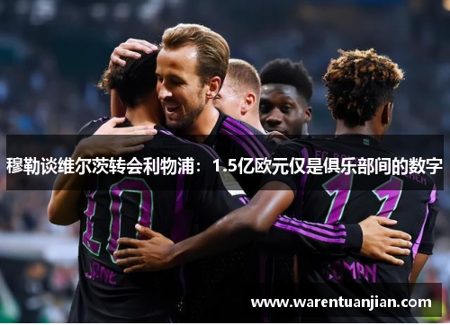 穆勒谈维尔茨转会利物浦：1.5亿欧元仅是俱乐部间的数字