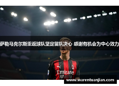 萨勒马克尔斯重返球队坚定留队决心 感谢有机会为中心效力
